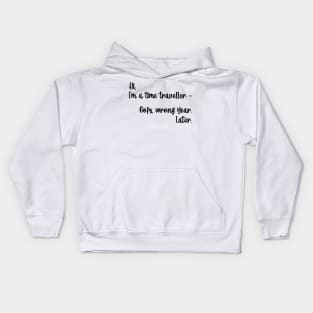 Hi, I'm a time traveller. Oops, wrong year. Later. Kids Hoodie